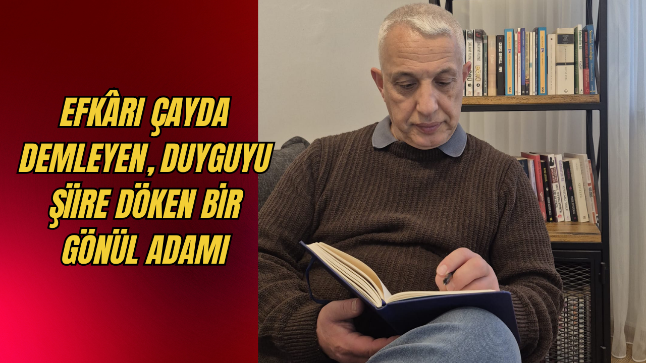 Efkârı Çayda Demleyen, Duyguyu Şiire Döken Bir Gönül Adamı