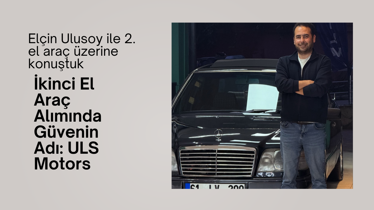 İkinci El Araç Alımında Güvenin Adı: ULS Motors